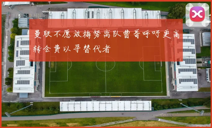 曼联不愿放梅努离队曹哥呼吁更高转会费以寻替代者